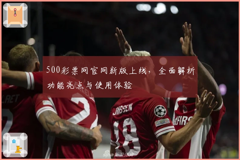 500彩票网官网新版上线，全面解析功能亮点与使用体验