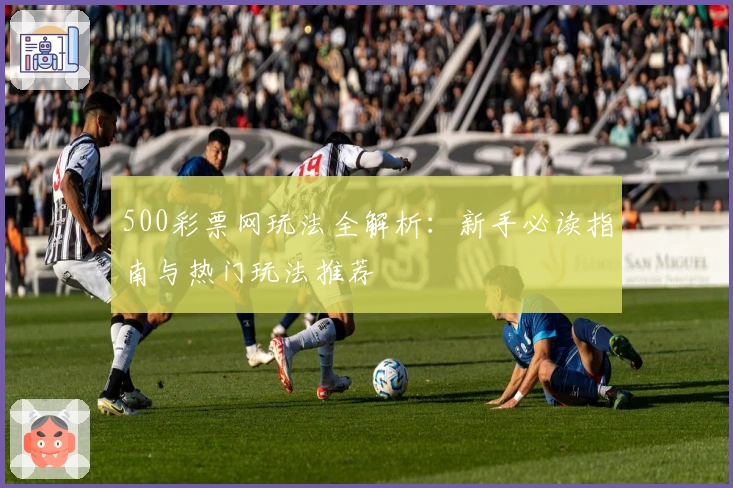 500彩票网玩法全解析：新手必读指南与热门玩法推荐