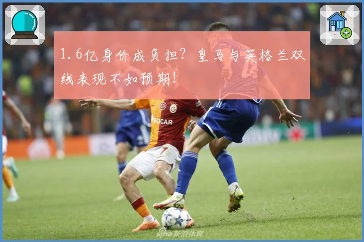 1.6亿身价成负担？皇马与英格兰双线表现不如预期！